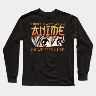 i dont always watch anime Long Sleeve T-Shirt